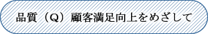 品質（Ｑ）顧客満足向上をめざして
